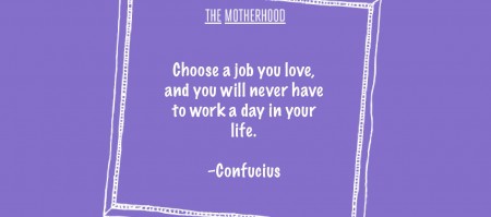 Confucius quote on choosing a job you love and you will never work a day in your life